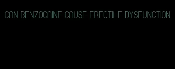 can benzocaine cause erectile dysfunction