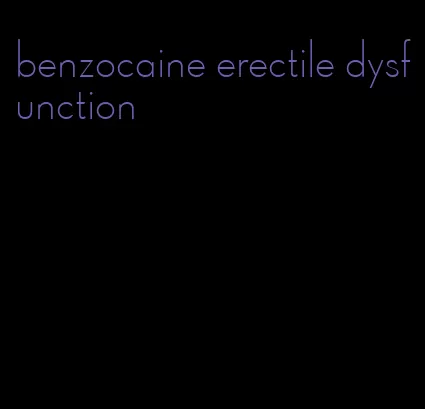 benzocaine erectile dysfunction