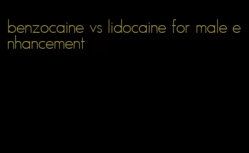 benzocaine vs lidocaine for male enhancement