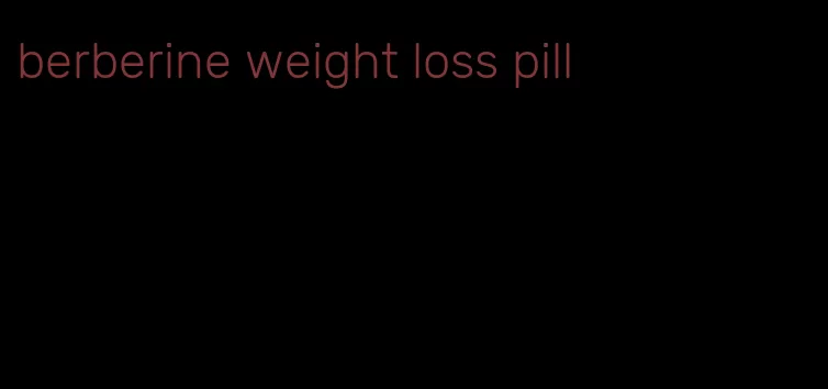 berberine weight loss pill