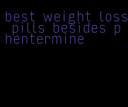 best weight loss pills besides phentermine