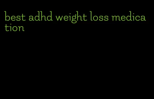 best adhd weight loss medication