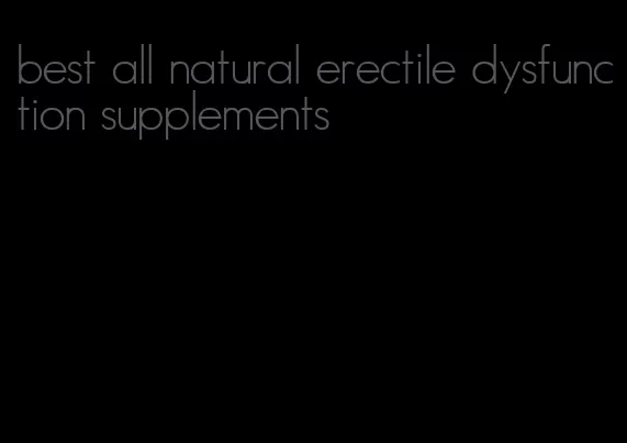 best all natural erectile dysfunction supplements