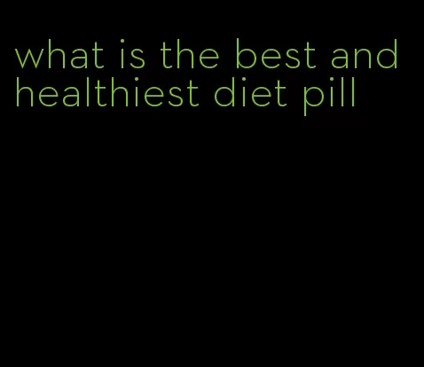 what is the best and healthiest diet pill