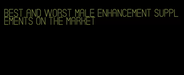 best and worst male enhancement supplements on the market