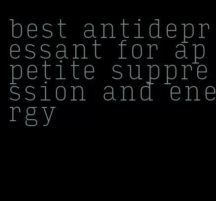 best antidepressant for appetite suppression and energy