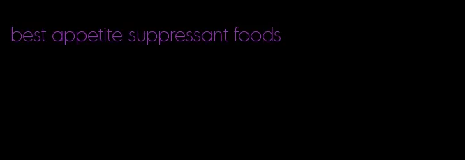 best appetite suppressant foods