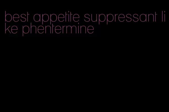 best appetite suppressant like phentermine