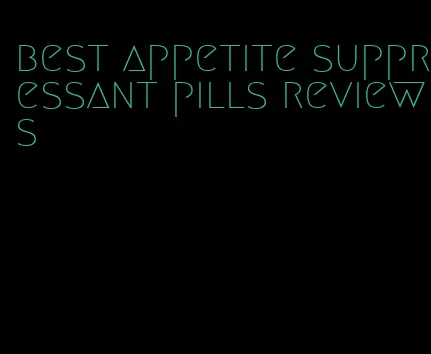 best appetite suppressant pills reviews