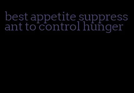 best appetite suppressant to control hunger