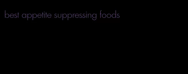 best appetite suppressing foods