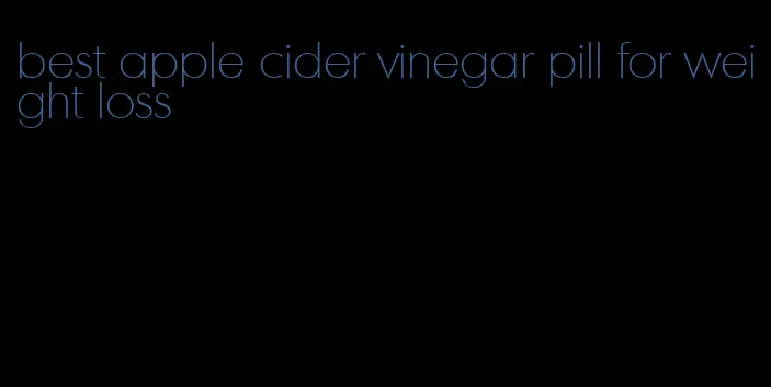 best apple cider vinegar pill for weight loss