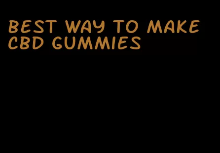 best way to make cbd gummies