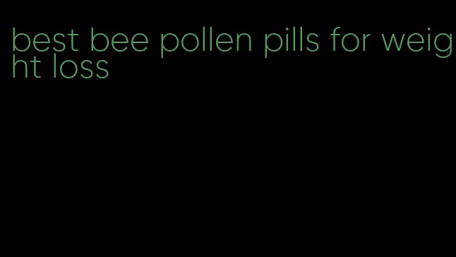 best bee pollen pills for weight loss