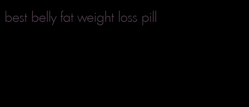 best belly fat weight loss pill