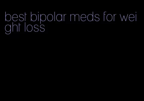 best bipolar meds for weight loss