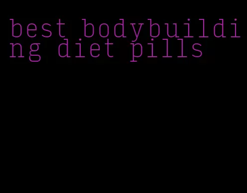 best bodybuilding diet pills