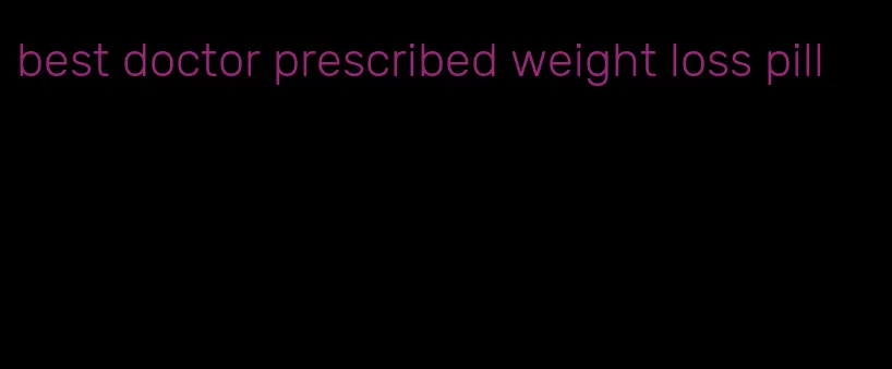 best doctor prescribed weight loss pill