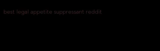 best legal appetite suppressant reddit