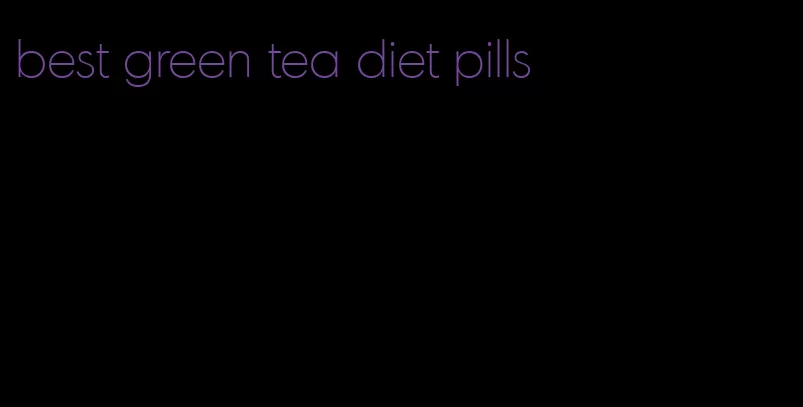 best green tea diet pills