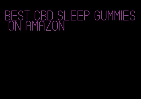 best cbd sleep gummies on amazon