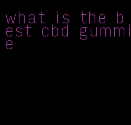 what is the best cbd gummie