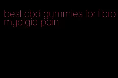 best cbd gummies for fibromyalgia pain