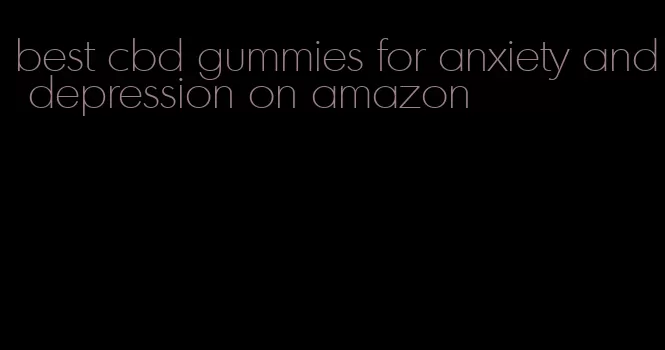 best cbd gummies for anxiety and depression on amazon