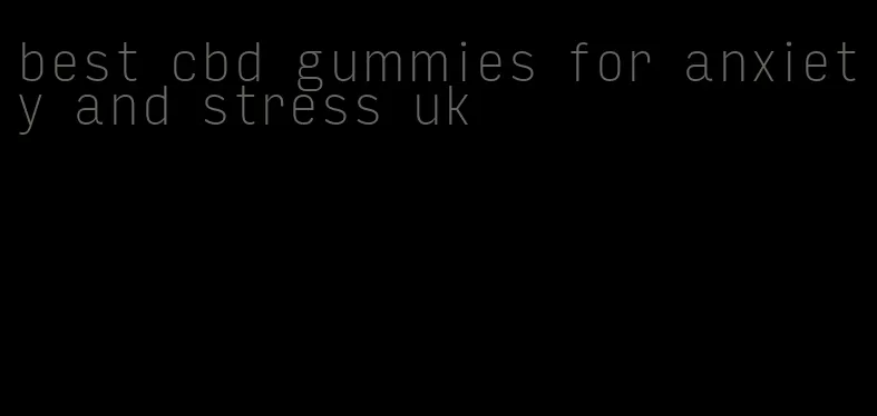 best cbd gummies for anxiety and stress uk