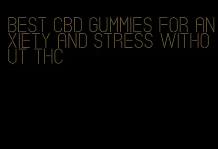 best cbd gummies for anxiety and stress without thc