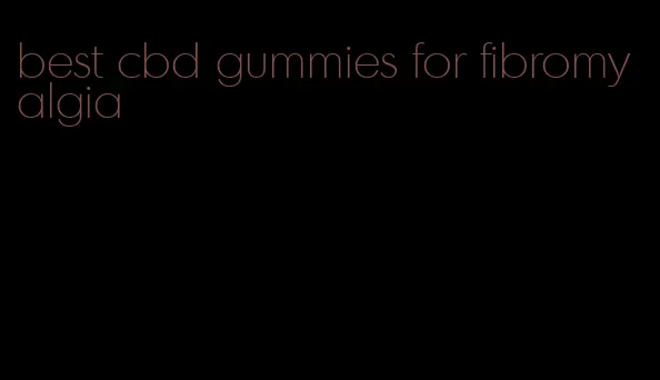 best cbd gummies for fibromyalgia