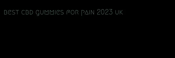 best cbd gummies for pain 2023 uk