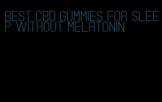 best cbd gummies for sleep without melatonin