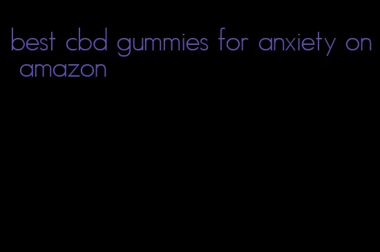 best cbd gummies for anxiety on amazon