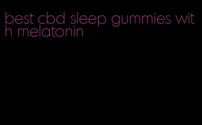 best cbd sleep gummies with melatonin