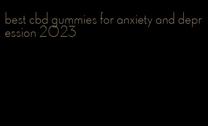 best cbd gummies for anxiety and depression 2023