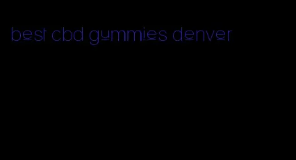 best cbd gummies denver