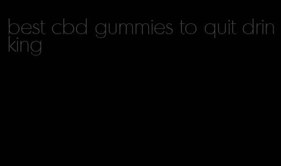 best cbd gummies to quit drinking