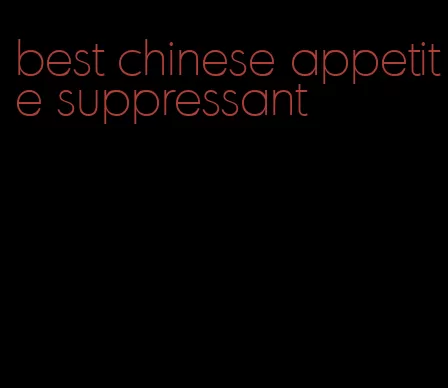 best chinese appetite suppressant