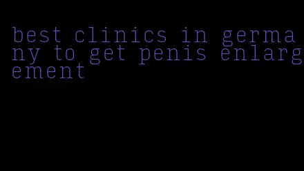 best clinics in germany to get penis enlargement