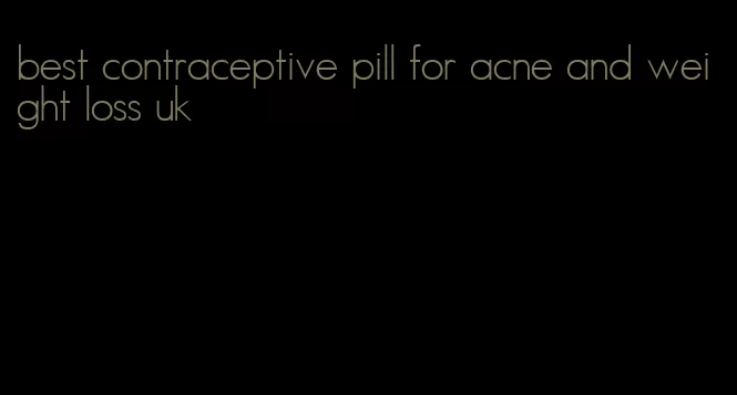 best contraceptive pill for acne and weight loss uk