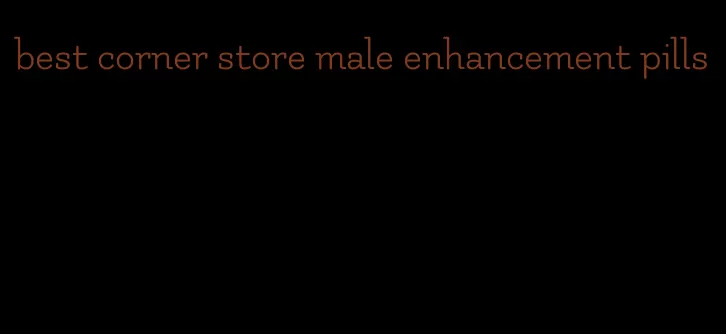 best corner store male enhancement pills