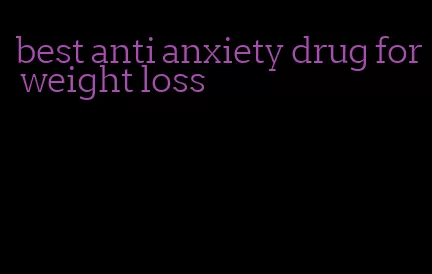 best anti anxiety drug for weight loss