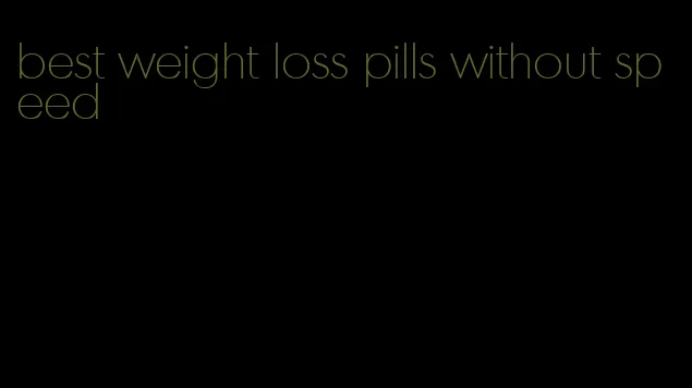 best weight loss pills without speed