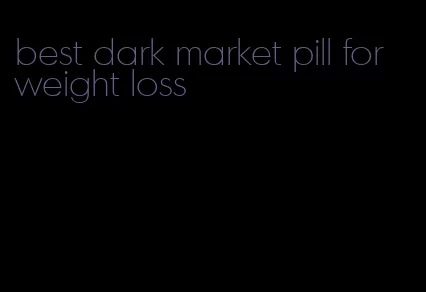 best dark market pill for weight loss