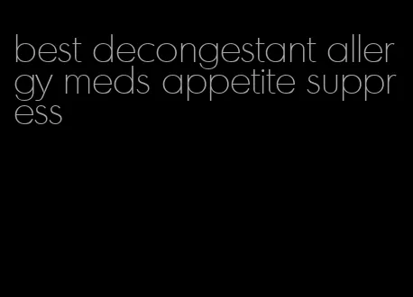 best decongestant allergy meds appetite suppress