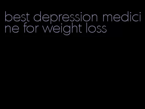 best depression medicine for weight loss