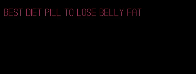 best diet pill to lose belly fat