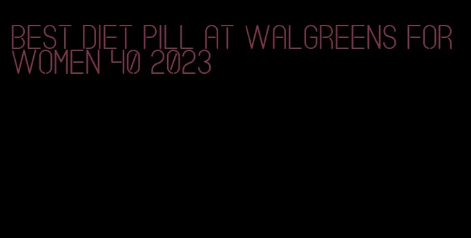 best diet pill at walgreens for women 40 2023