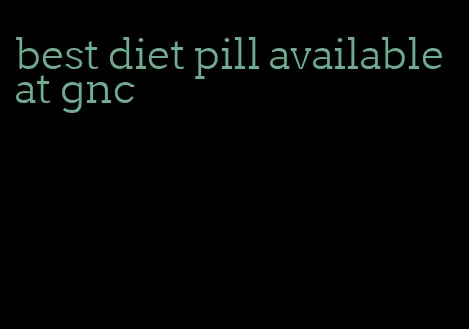 best diet pill available at gnc